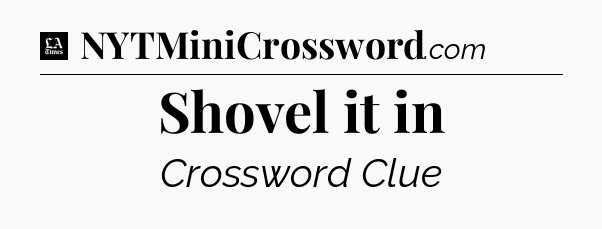 Shovel it in - LA Times Crossword