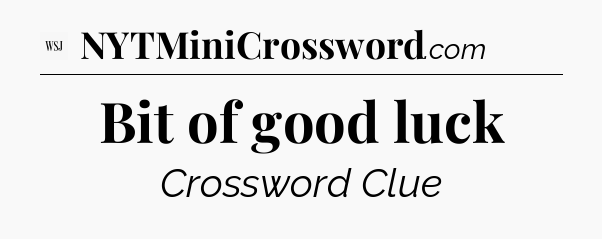 Bit of good luck - WSJ Crossword
