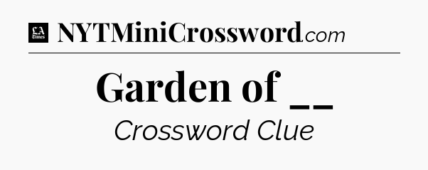 Garden of __ - LA Times Crossword