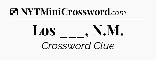 Solution: Los ___, N.M - NYT Crossword