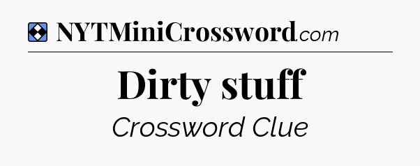 Solution: Dirty stuff - NYT Mini Crossword
