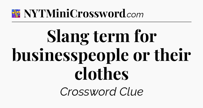 Slang term for businesspeople or their clothes Codycross