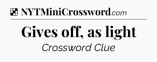 Solution: Gives off, as light - NYT Crossword