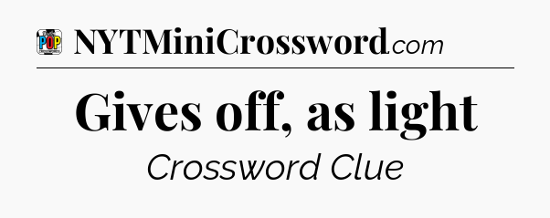 Gives off, as light Crossword Clue