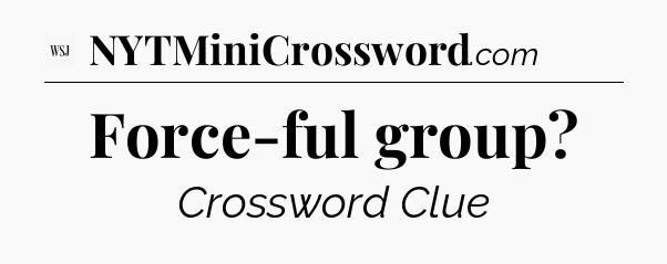 Force-ful group - WSJ Crossword