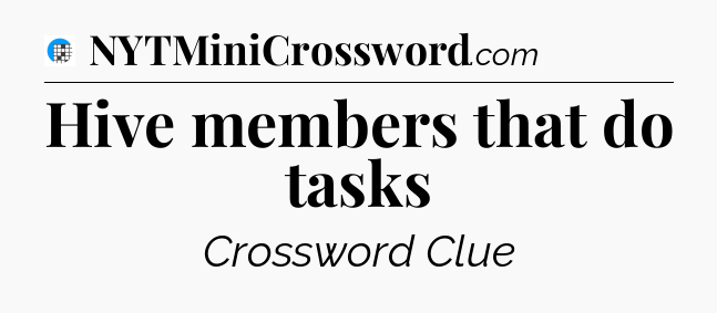 Hive members that do tasks Crossword Clue