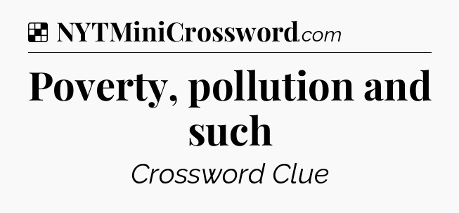 Solution: Poverty, pollution and such - NYT Crossword