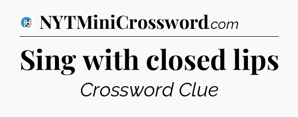 Sing with closed lips Crossword Clue