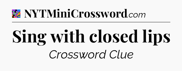 Sing with closed lips Crossword Clue