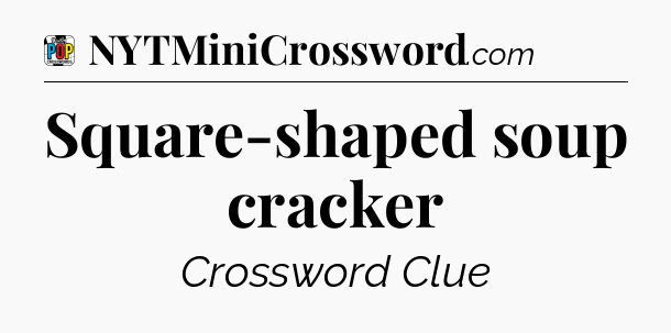 Square-shaped soup cracker Crossword Clue