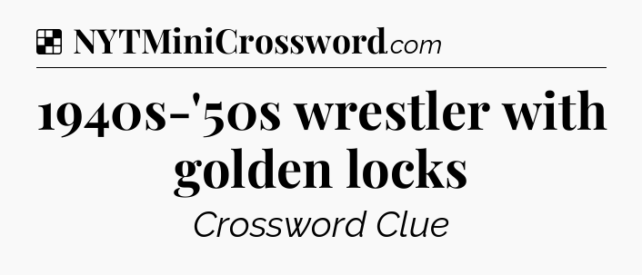 Solution: 1940s-'50s wrestler with golden locks - NYT Crossword