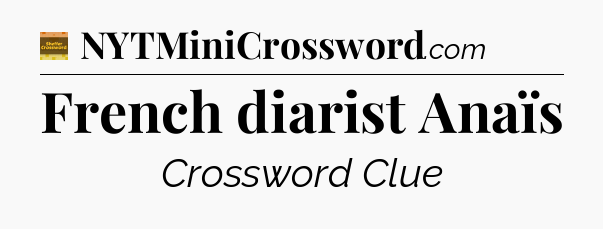 French diarist Anaïs - Eugene Sheffer Crossword