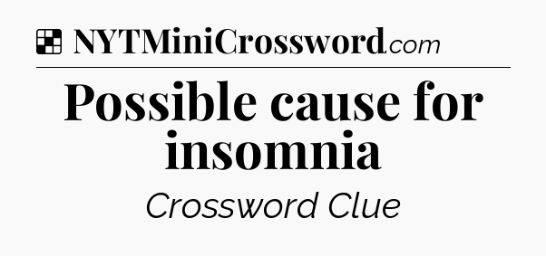 Solution: Possible cause for insomnia - NYT Crossword