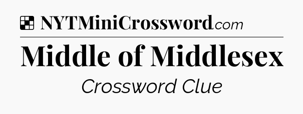 Solution: Middle of Middlesex - NYT Crossword