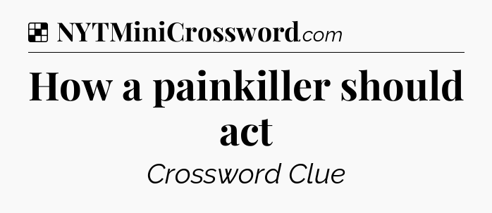 Solution: How a painkiller should act - NYT Crossword