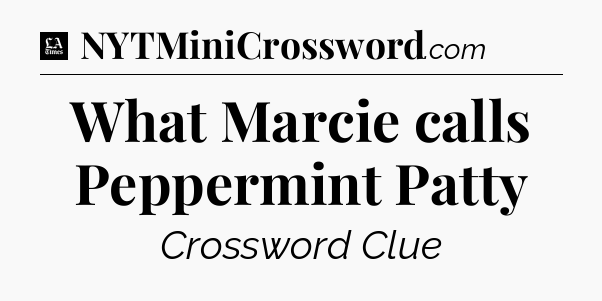 What Marcie calls Peppermint Patty - LA Times Crossword