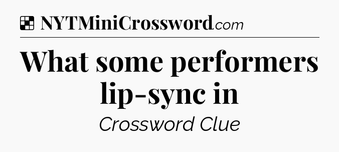 Solution: What some performers lip-sync in - NYT Crossword