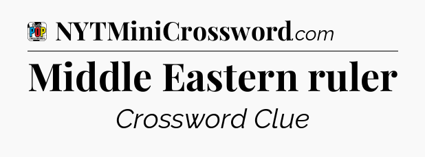 Middle Eastern ruler Crossword Clue