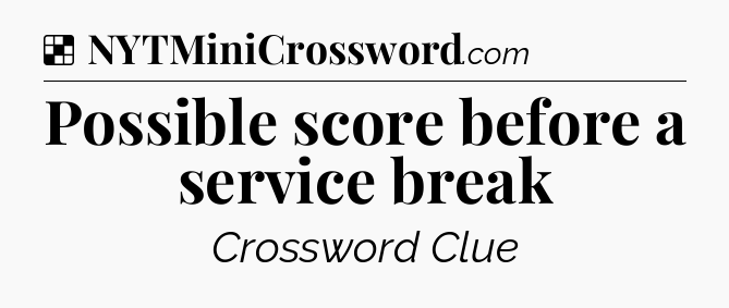 Solution: Possible score before a service break - NYT Crossword