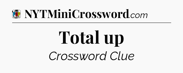 Total up Crossword Clue