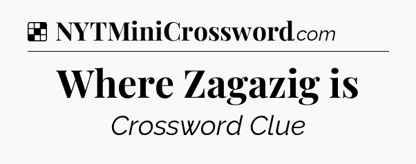 Solution: Where Zagazig is - NYT Crossword
