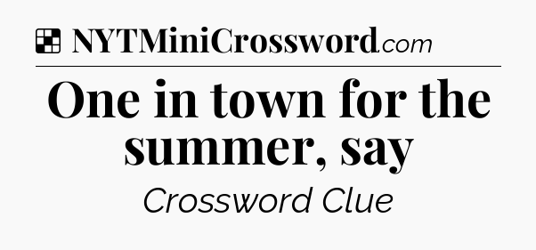 Solution: One in town for the summer, say - NYT Crossword