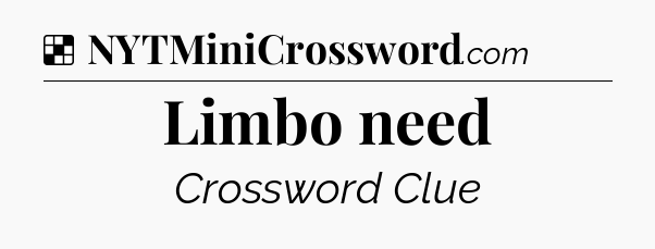Solution: Limbo need - NYT Crossword