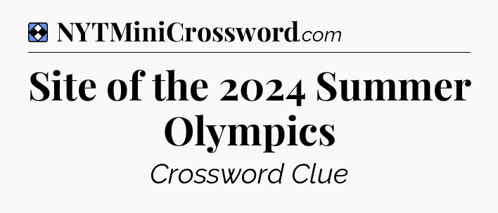 Solution: Site of the 2024 Summer Olympics - NYT Mini Crossword