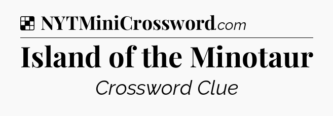 Solution: Island of the Minotaur - NYT Crossword