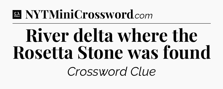 River delta where the Rosetta Stone was found - LA Times Crossword