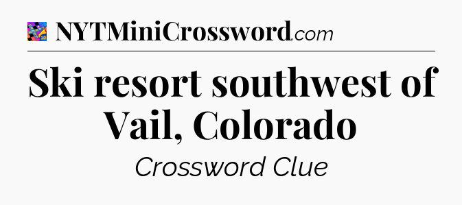 Ski resort southwest of Vail, Colorado Crossword Clue