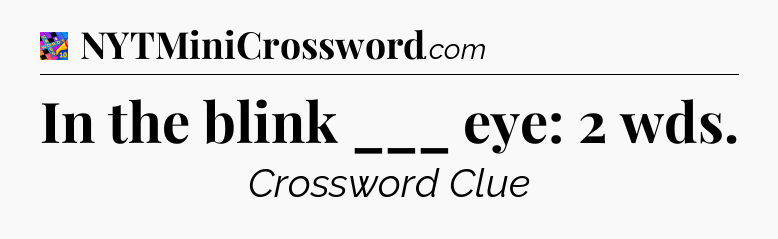 In the blink ___ eye: 2 wds Crossword Clue