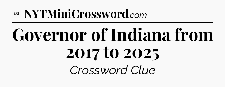 Governor of Indiana from 2017 to 2025 - WSJ Crossword