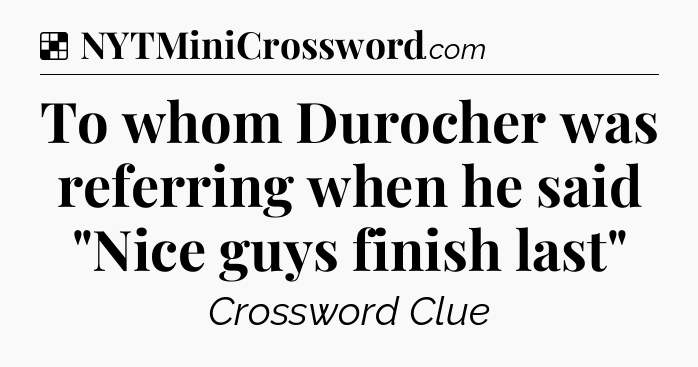 Solution: To whom Durocher was referring when he said 