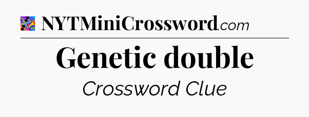 Genetic double Crossword Clue