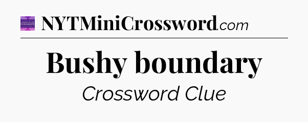 Bushy boundary - Thomas Joseph Crossword