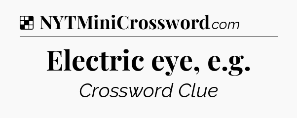 Solution: Electric eye, e.g - NYT Crossword