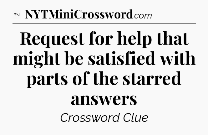 Request for help that might be satisfied with parts of the starred answers - WSJ Crossword