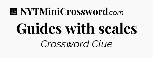 Guides with scales - LA Times Crossword