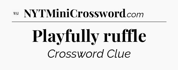 Playfully ruffle - WSJ Crossword