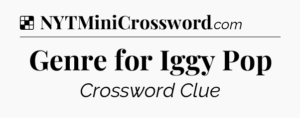 Solution: Genre for Iggy Pop - NYT Crossword