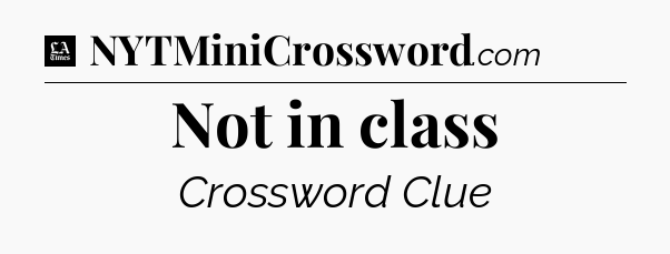 Not in class - LA Times Crossword