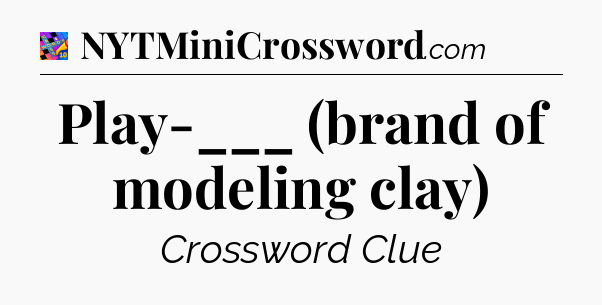 Play-___ (brand of modeling clay) Crossword Clue