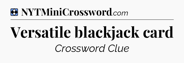 Solution: Versatile blackjack card - NYT Mini Crossword
