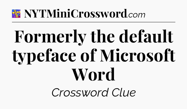 Formerly the default typeface of Microsoft Word Codycross