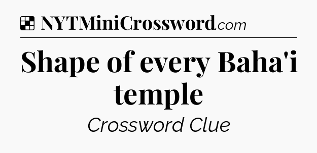Solution: Shape of every Baha'i temple - NYT Crossword