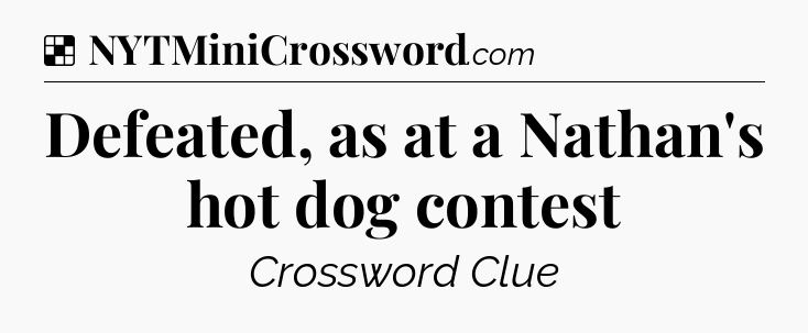 Solution: Defeated, as at a Nathan's hot dog contest - NYT Crossword