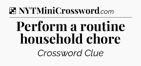 Solution: Perform a routine household chore - NYT Crossword