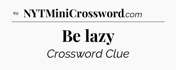 Be lazy - WSJ Crossword