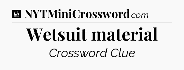 Wetsuit material - LA Times Crossword